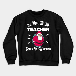 Be Nice To The Teacher Santa Is Watching Christmas Crewneck Sweatshirt